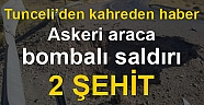 TUNCELİDEN KAHREDEN HABER 2 ŞEHİT