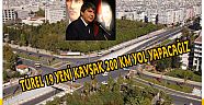 TÜREL 19 YENİ KAVŞAK 200 KM YOL YAPACAĞIZ