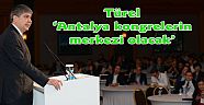 Türel, ‘Antalya kongrelerin merkezi olacak’