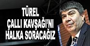  Türel: “Çallı Kavşağı’nı halkımıza soracağız”