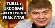 Türel ; Erdoğan Antalya’da fark atar