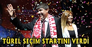 TÜREL SEÇİM STARTINI VERDİ