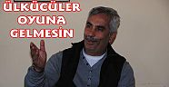 ÜLKÜCÜLER SOKAĞA ÇIKMA OYUNUNA GELMESİN