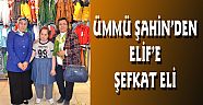 ÜMMÜ ŞAHİN’DEN ELİF’E ŞEFKAT ELİ