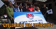 "ÜYELERİMİZİ YEM ETTİRMEYİZ"