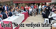 Uysal; “Ne söz verdiysek tutarız”