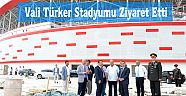 Vali Muammer Türker Antalya Stadyumunu Ziyaret Etti
