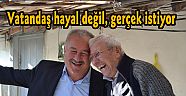 Vatandaş hayal değil, gerçek istiyor