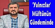 'Yalnızlar' Müftünün Gündeminde