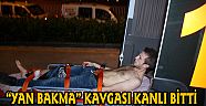 “YAN BAKMA” KAVGASI KANLI BİTTİ