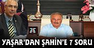 YAŞAR’DAN BAŞKAN ŞAHİN’E 7 SORU