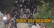 YILDIRIM, “EĞİLİP, BÜKÜLMEDİM”