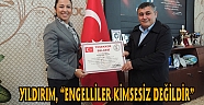 YILDIRIM, “ENGELLİLER KİMSESİZ DEĞİLDİR”