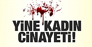 YİNE KADIN CİNAYETİ !