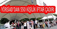 YÖRSİAD’DAN 550 KİŞİLİK İFTAR ÇADIRI