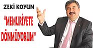 Zeki Koyun: "Memuriyete dönmüyorum"