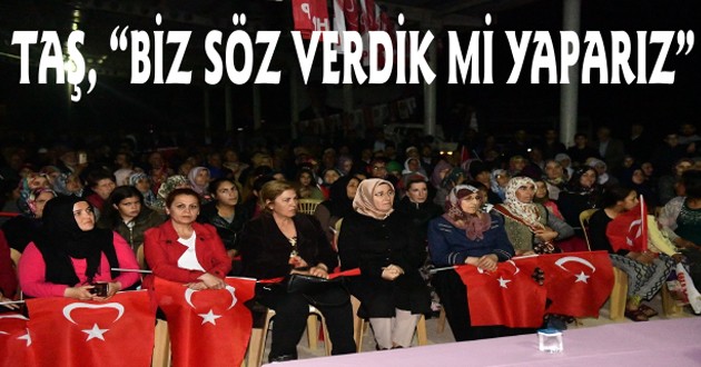 TAŞ, “BİZ SÖZ VERDİK Mİ YAPARIZ”