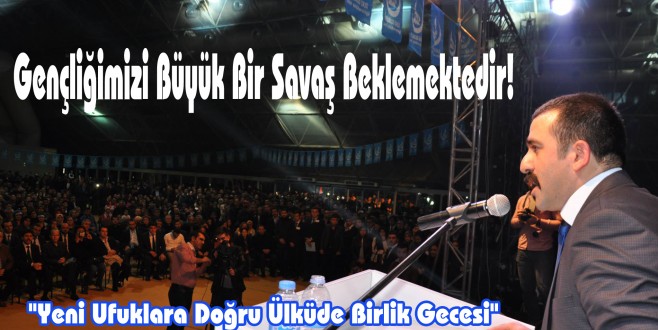 Taşkın, Gençliğimizi Büyük Bir Savaş Beklemektedir!