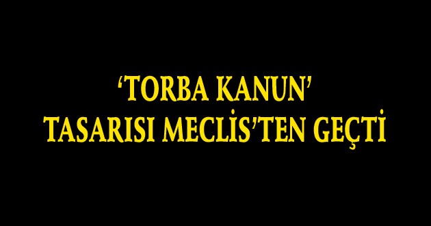 Torba Kanun Tasarısı Meclisten Geçti