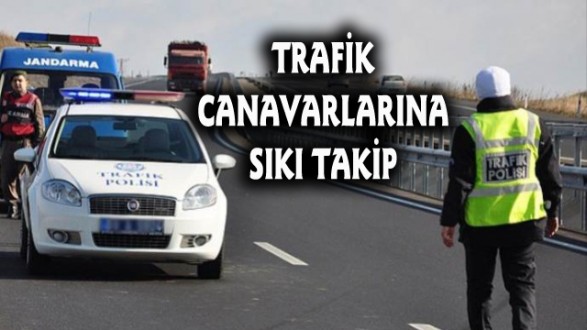 Trafik Canavarlarına Sıkı Takip!