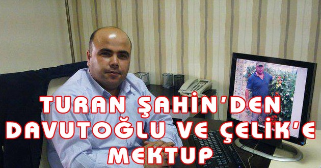 TURAN ŞAHİN'DEN DAVUTOĞLU VE ÇELİK'E MEKTUP