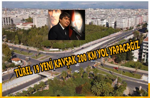 TÜREL 19 YENİ KAVŞAK 200 KM YOL YAPACAĞIZ