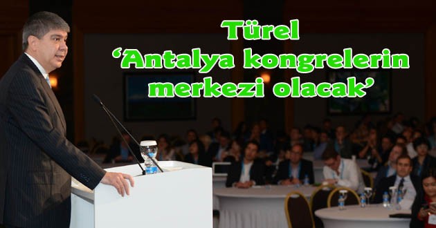 Türel, ‘Antalya kongrelerin merkezi olacak’