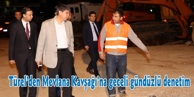 Türel’den Mevlana Kavşağı’na geceli gündüzlü denetim