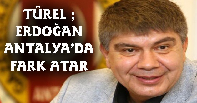 Türel ; Erdoğan Antalya’da fark atar