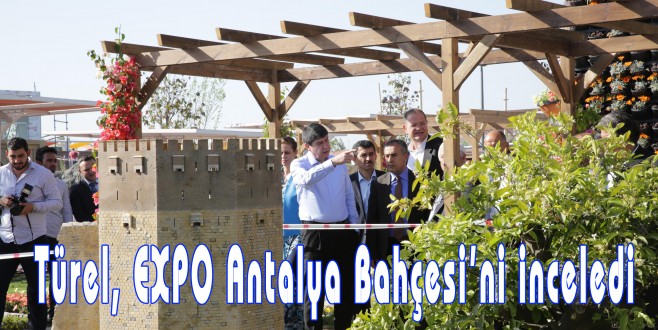 Türel, EXPO Antalya Bahçesi’ni inceledi