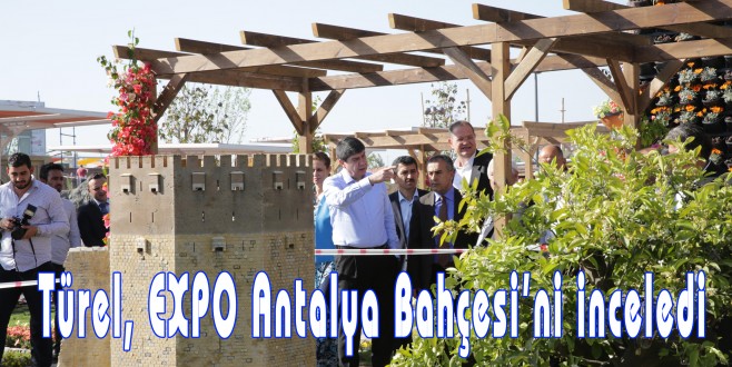Türel, EXPO Antalya Bahçesi’ni inceledi