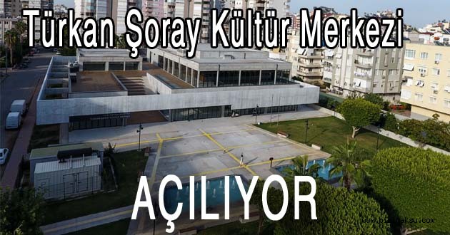 TÜRKAN ŞORAY KÜLTÜR MERKEZİ AÇILIYOR