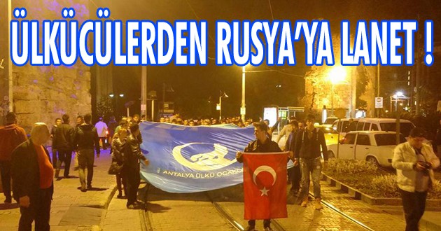 ÜLKÜCÜLERDEN RUSYA'YA LANET YÜRÜYÜŞÜ !