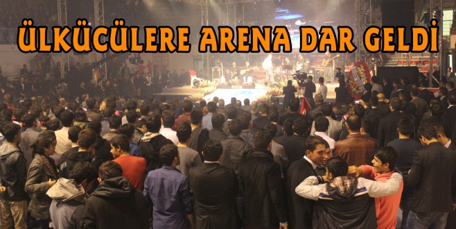 ÜLKÜCÜLERE ARENA DAR GELDİ