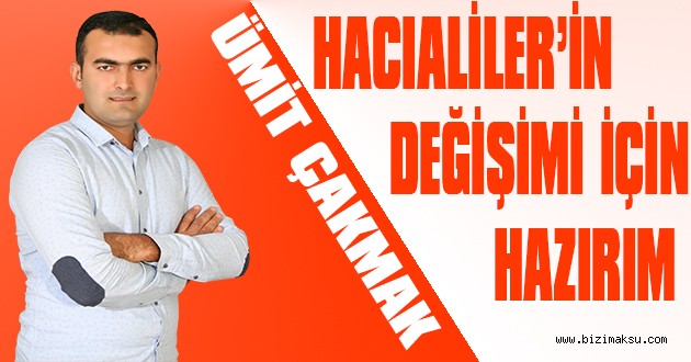 ÜMİT ÇAKMAK : HACIALİLER’İN DEĞİŞİMİ İÇİN HAZIRIM