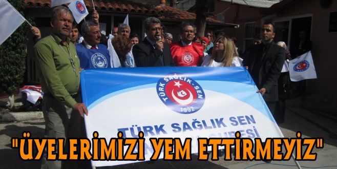 "ÜYELERİMİZİ YEM ETTİRMEYİZ"