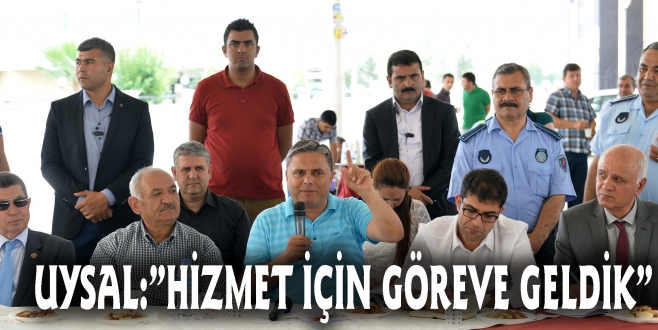 UYSAL:”HİZMET İÇİN GÖREVE GELDİK”