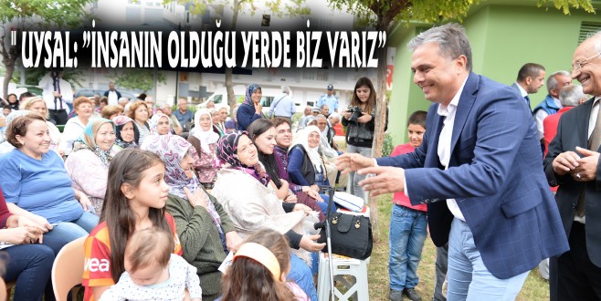 " UYSAL: ”İNSANIN OLDUĞU YERDE BİZ VARIZ”