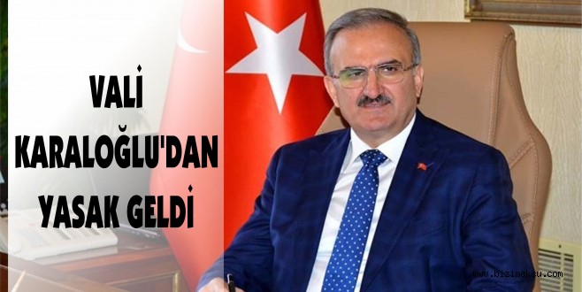 VALİ KARALOĞLU’DAN YASAK GELDİ