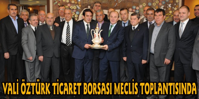 VALİ ÖZTÜRK TİCARET BORSASI MECLİS TOPLANTISINA KATILDI