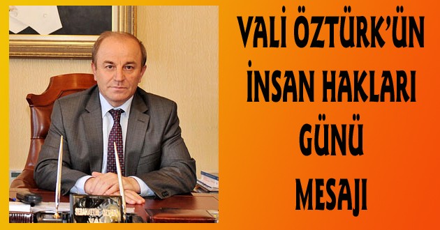 VALİ ÖZTÜRK’ÜN İNSAN HAKLARI GÜNÜ MESAJI