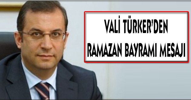VALİ TÜRKER’DEN RAMAZAN BAYRAMI MESAJI