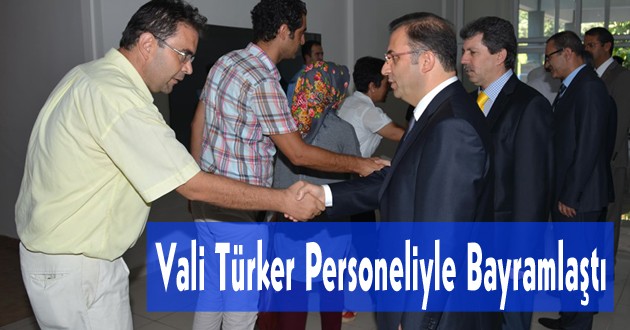 VALİ TÜRKER PERSONELİYLE BAYRAMLAŞTI