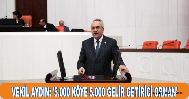 VEKİL AYDIN: '5.000 KÖYE 5.000 GELİR GETİRİCİ ORMAN'