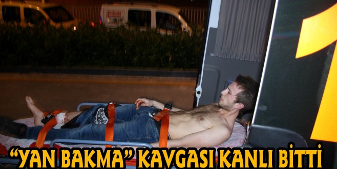 “YAN BAKMA” KAVGASI KANLI BİTTİ