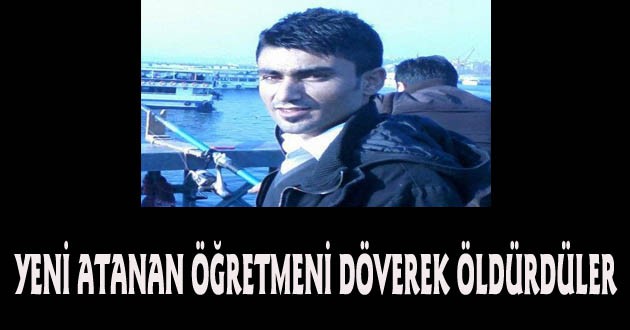 Yeni atanan öğretmeni döverek öldürdüler