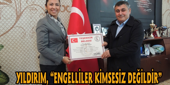 YILDIRIM, “ENGELLİLER KİMSESİZ DEĞİLDİR”