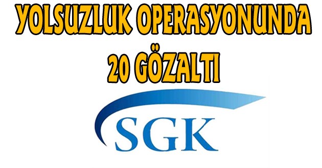 YOLSUZLUK OPERASYONUNDA 20 GÖZALTI