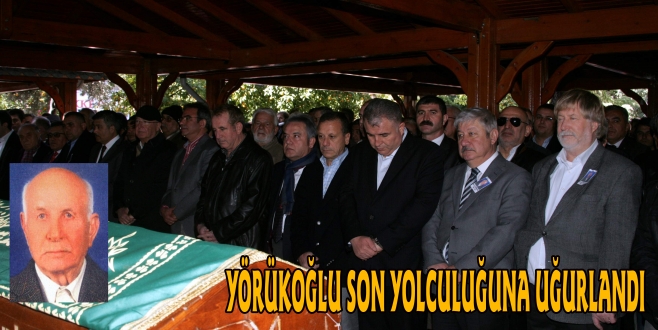 YÖRÜKOĞLU SON YOLCULUĞUNA UĞURLANDI